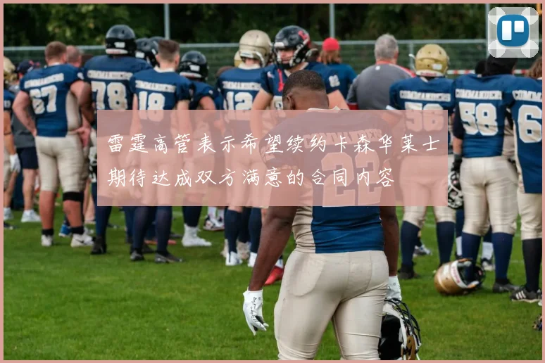 雷霆高管表示希望续约卡森华莱士期待达成双方满意的合同内容